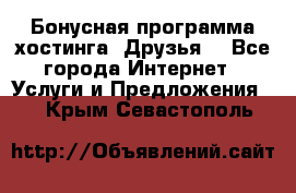 Бонусная программа хостинга «Друзья» - Все города Интернет » Услуги и Предложения   . Крым,Севастополь